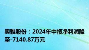 奥雅股份：2024年中报净利润降至-7140.87万元