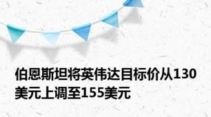 伯恩斯坦将英伟达目标价从130美元上调至155美元