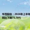 华茂股份：2024年上半年净利润同比下降75.70%