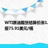 WTI原油期货结算价涨1.87%，报75.91美元/桶