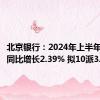 北京银行：2024年上半年净利润同比增长2.39% 拟10派3.2元