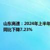 山东高速：2024年上半年净利润同比下降7.23%