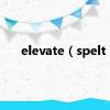 elevate（spelt）