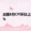 法国8月CPI环比上升0.6%