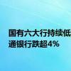 国有六大行持续低迷 交通银行跌超4%