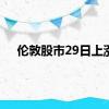 伦敦股市29日上涨