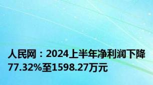 人民网：2024上半年净利润下降77.32%至1598.27万元