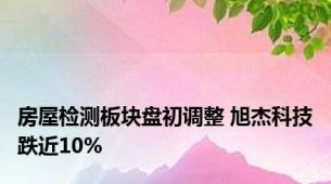 房屋检测板块盘初调整 旭杰科技跌近10%