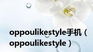 oppoulikestyle手机（oppoulikestyle）