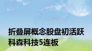 折叠屏概念股盘初活跃 科森科技5连板