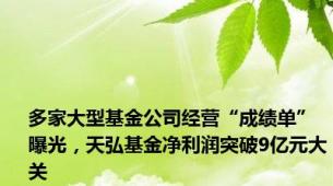 多家大型基金公司经营“成绩单”曝光，天弘基金净利润突破9亿元大关