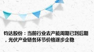 钧达股份：当前行业去产能周期已到后期，光伏产业链各环节价格逐步企稳