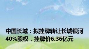 中国长城：拟挂牌转让长城银河40%股权，挂牌价6.36亿元