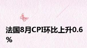 法国8月CPI环比上升0.6%