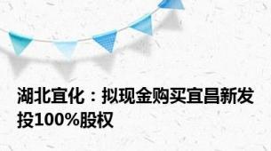 湖北宜化：拟现金购买宜昌新发投100%股权