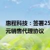 惠程科技：签署2500万元销售代理协议