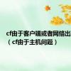 cf由于客户端或者网络出现异常（cf由于主机问题）