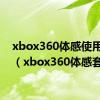 xbox360体感使用方法（xbox360体感套装）