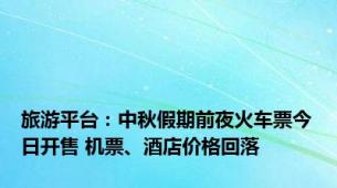 旅游平台：中秋假期前夜火车票今日开售 机票、酒店价格回落