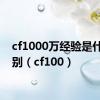 cf1000万经验是什么级别（cf100）