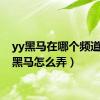 yy黑马在哪个频道（yy黑马怎么弄）