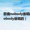 歌曲nobody谁唱的（nobody谁唱的）