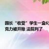 园长“收受”学生一盒6元的巧克力被开除 法院判了