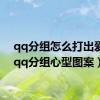 qq分组怎么打出爱心（qq分组心型图案）