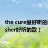 the cure最好听的歌（usher好听的歌）