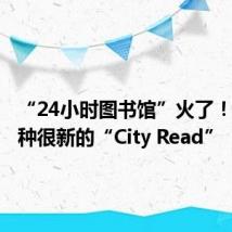 “24小时图书馆”火了！这是一种很新的“City Read”