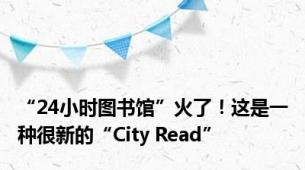 “24小时图书馆”火了！这是一种很新的“City Read”