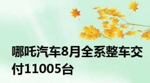 哪吒汽车8月全系整车交付11005台