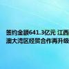 签约金额641.3亿元 江西与粤港澳大湾区经贸合作再升级