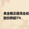 黄金概念震荡走低 玉龙股份跌超5%