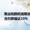 集运指数欧线期货主力合约跌幅达10%