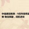 中信建投陈果：9月市场有望边际改善 稳住阵脚，伺机进攻