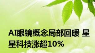 AI眼镜概念局部回暖 星星科技涨超10%