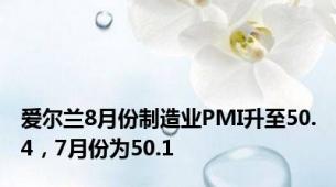 爱尔兰8月份制造业PMI升至50.4，7月份为50.1