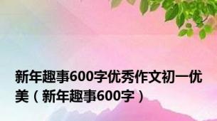 新年趣事600字优秀作文初一优美（新年趣事600字）