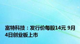 富特科技：发行价每股14元 9月4日创业板上市