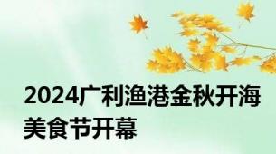 2024广利渔港金秋开海美食节开幕