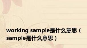 working sample是什么意思（sample是什么意思）