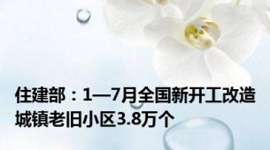 住建部：1—7月全国新开工改造城镇老旧小区3.8万个