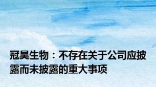 冠昊生物：不存在关于公司应披露而未披露的重大事项