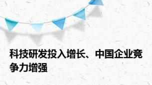 科技研发投入增长、中国企业竞争力增强