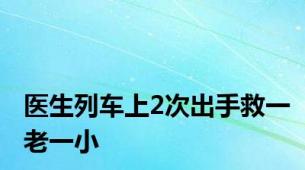 医生列车上2次出手救一老一小