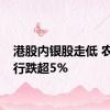 港股内银股走低 农业银行跌超5%