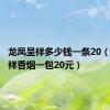 龙凤呈祥多少钱一条20（龙凤呈祥香烟一包20元）