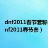 dnf2011春节套称号（dnf2011春节套）