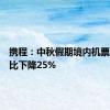 携程：中秋假期境内机票均价同比下降25%